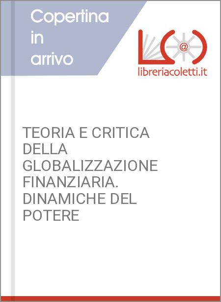 TEORIA E CRITICA DELLA GLOBALIZZAZIONE FINANZIARIA. DINAMICHE DEL POTERE