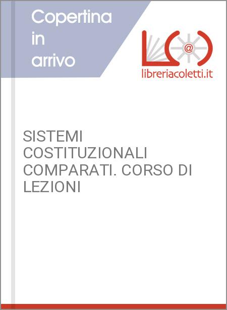 SISTEMI COSTITUZIONALI COMPARATI. CORSO DI LEZIONI