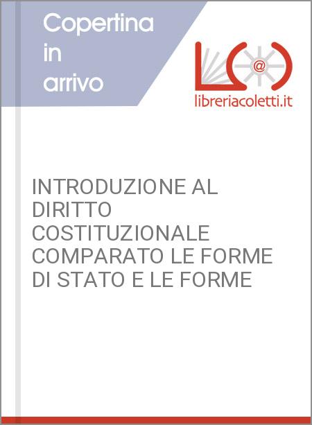 INTRODUZIONE AL DIRITTO COSTITUZIONALE COMPARATO LE FORME DI STATO E LE FORME