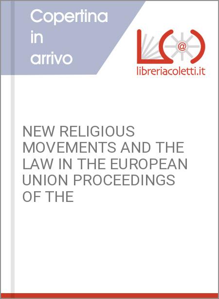 NEW RELIGIOUS MOVEMENTS AND THE LAW IN THE EUROPEAN UNION PROCEEDINGS OF THE