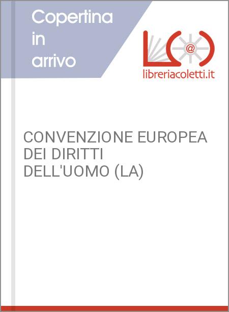 CONVENZIONE EUROPEA DEI DIRITTI DELL'UOMO (LA)