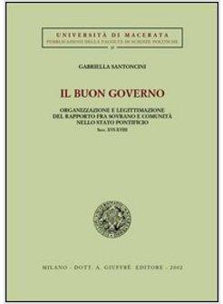 BUON GOVERNO ORGANIZZAZIONE E LEGITTIMAZIONE DEL RAPPORTO FRA SOVRANO E (IL)