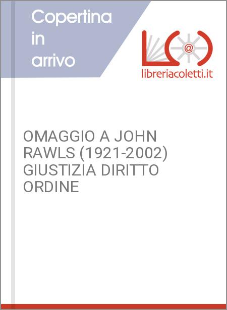 OMAGGIO A JOHN RAWLS (1921-2002) GIUSTIZIA DIRITTO ORDINE