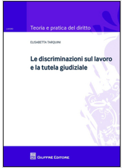 DISCRIMINAZIONI SUL LAVORO E LA TUTELA GIUDIZIALE (LE)