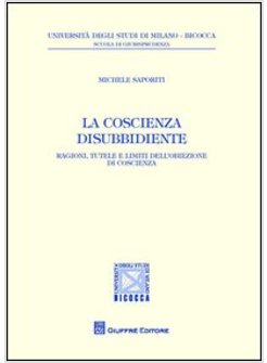 COSCIENZA DISUBBIDIENTE. RAGIONI, TUTELE E LIMITI DELL'OBIEZIONE DI COSCIENZA (L