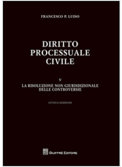 DIRITTO PROCESSUALE CIVILE VOL. 5 LA RISOLUZIONE NON GIURISDIZIONALE DELLE