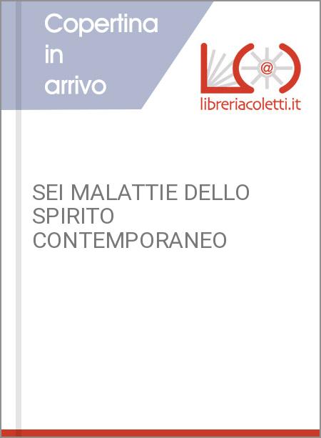 SEI MALATTIE DELLO SPIRITO CONTEMPORANEO