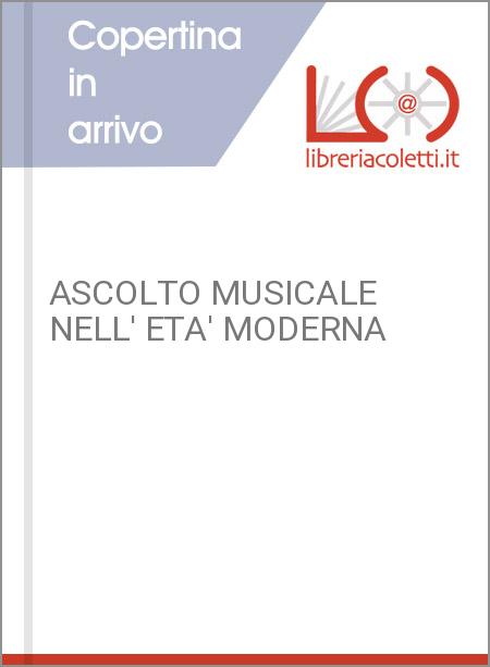 ASCOLTO MUSICALE NELL' ETA' MODERNA