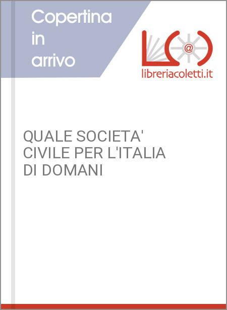 QUALE SOCIETA' CIVILE PER L'ITALIA DI DOMANI