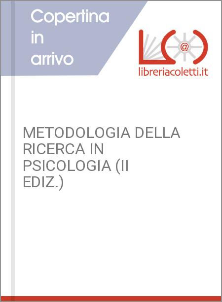 METODOLOGIA DELLA RICERCA IN PSICOLOGIA (II EDIZ.)