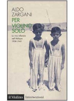 PER VIOLINO SOLO LA MIA INFANZIA NELL'ALDIQUA 1938-1945