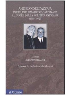 ANGELO DELL'ACQUA PRETE DIPLOMATICO E CARDINALE CUORE