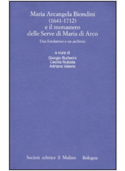 MARIA ARCANGELA BIONDINI (1641-1712) E IL MONASTERO DELLE SERVE DI MARIA DI ARCO