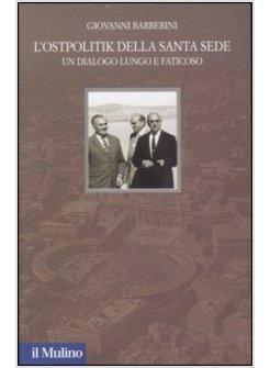 OSTPOLITIK DELLA SANTA SEDE (L') UN DIALOGO LUNGO E FATICOSO