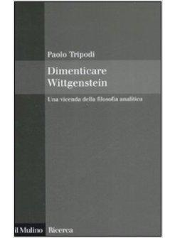 DIMENTICARE WITTGENSTEIN UNA VICENDA DELLA FILOSOFIA ANALITICA