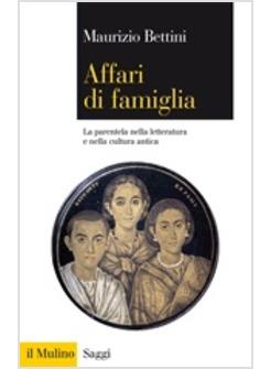 AFFARI DI FAMIGLIA LA PARENTELA NELLA LETTERATURA E NELLA CULTURA ANTICA