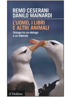 L'UOMO, I LIBRI E ALTRI ANIMALI. DIALOGO TRA UN ETOLOGO E UN LETTERATO