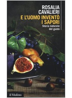 E L'UOMO INVENTO' I SAPORI. STORIA NATURALE DEL GUSTO