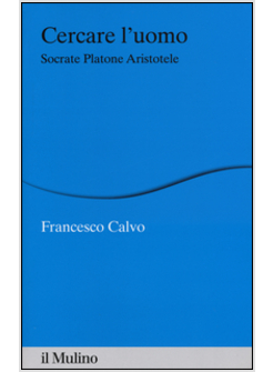 CERCARE L'UOMO. SOCRATE, PLATONE, ARISTOTELE