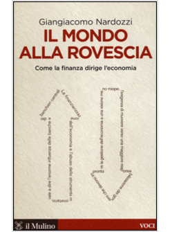 IL MONDO ALLA ROVESCIA. COME LA FINANZA DIRIGE L'ECONOMIA