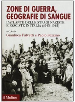 ZONE DI GUERRA, GEOGRAFIE DI SANGUE. L'ATLANTE DELLE STRAGI NAZISTE E FASCISTE I