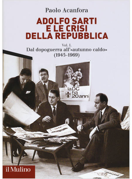 ADOLFO SARTI E LE CRISI DELLA REPUBBLICA. VOL. 1: DAL DOPOGUERRA ALL'«AUTUNNO CA