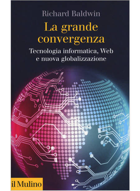 LA GRANDE CONVERGENZA. TECNOLOGIA INFORMATICA, WEB E NUOVA GLOBALIZZAZIONE 