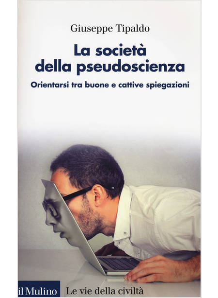 LA SOCIETA' DELLA PSEUDOSCIENZA. ORIENTARSI TRA BUONE E CATTIVE SPIEGAZIONI