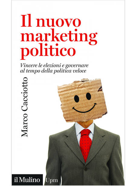 NUOVO MARKETING POLITICO. VINCERE LE ELEZIONI E GOVERNARE AL TEMPO DELLA POLITIC