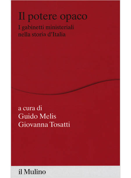 POTERE OPACO. I GABINETTI MINISTERIALI NELLA STORIA D'ITALIA (IL)