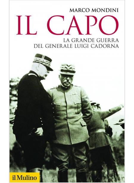 CAPO. LA GRANDE GUERRA DEL GENERALE LUIGI CADORNA (IL)