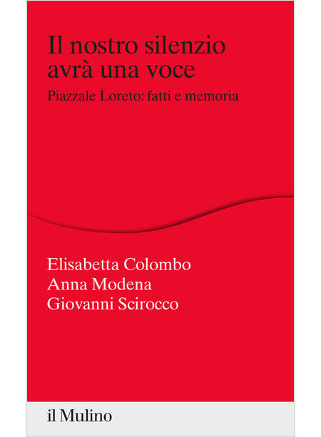 NOSTRO SILENZIO AVRA' UNA VOCE. PIAZZALE LORETO: FATTI E MEMORIA (IL)