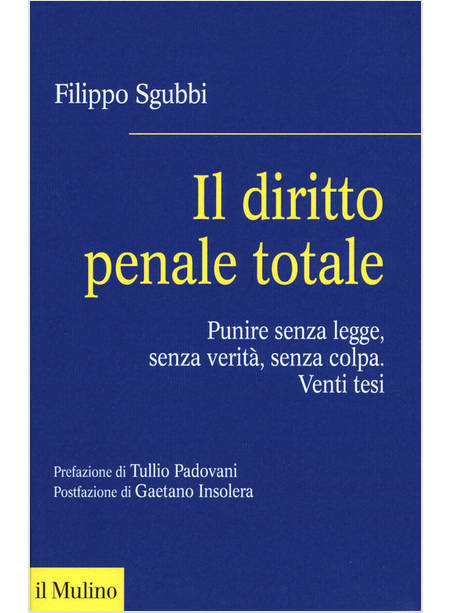 DIRITTO PENALE TOTALE. PUNIRE SENZA LEGGE, SENZA VERITA', SENZA COLPA (IL)