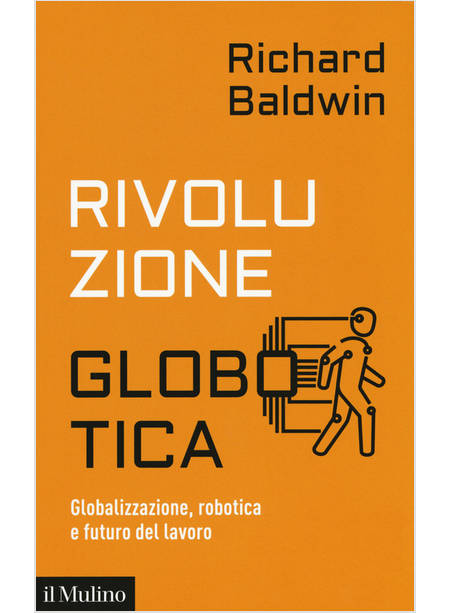 RIVOLUZIONE GLOBOTICA GLOBALIZZAZIONE, ROBOTICA E FUTURO DEL LAVORO