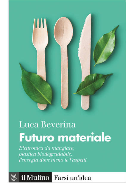 FUTURO MATERIALE. ELETTRONICA DA MANGIARE, PLASTICA BIODEGRADABILE, L'ENERGIA DO