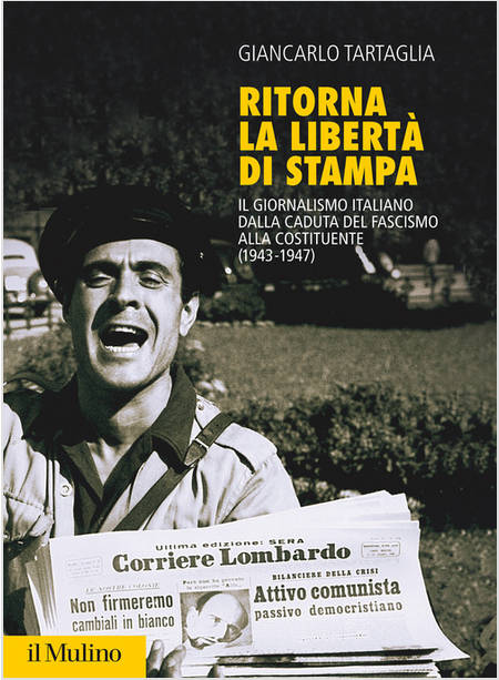 RITORNA LA LIBERTA' DI STAMPA. IL GIORNALISMO ITALIANO DALLA CADUTA DEL FASCISMO