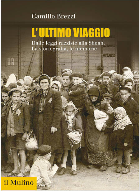 ULTIMO VIAGGIO. DALLE LEGGI RAZZISTE ALLA SHOAH. LA STORIOGRAFIA, LE MEMORIE (L'