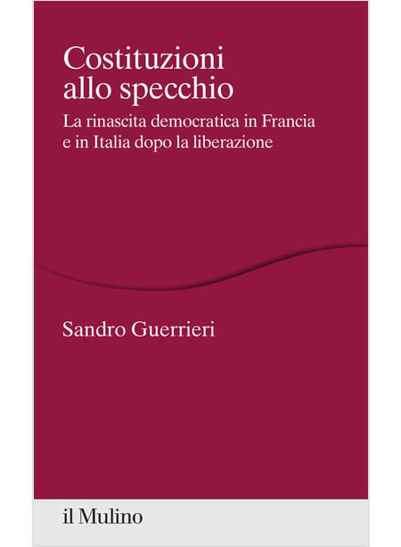 COSTITUZIONI ALLO SPECCHIO. LA RINASCITA DEMOCRATICA IN FRANCIA E IN ITALIA DOPO