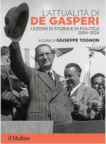 L'ATTUALITA' DI DE GASPERI LEZIONI DI STORIA E DI POLITICA 2004-2024 