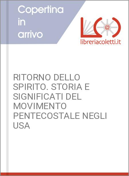 RITORNO DELLO SPIRITO. STORIA E SIGNIFICATI DEL MOVIMENTO PENTECOSTALE NEGLI USA