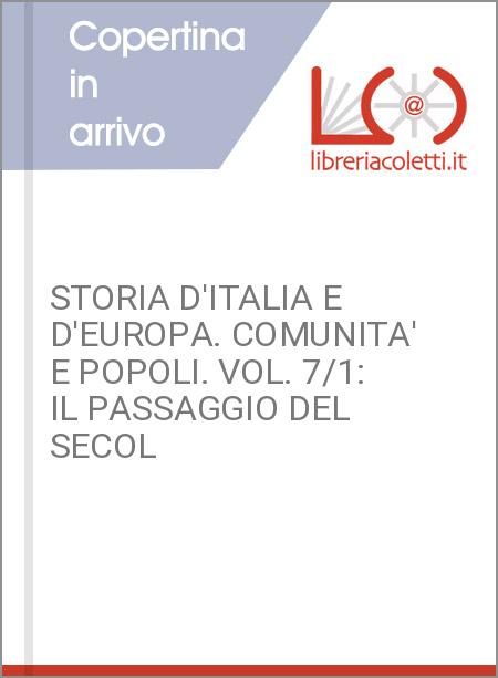 STORIA D'ITALIA E D'EUROPA. COMUNITA' E POPOLI. VOL. 7/1: IL PASSAGGIO DEL SECOL