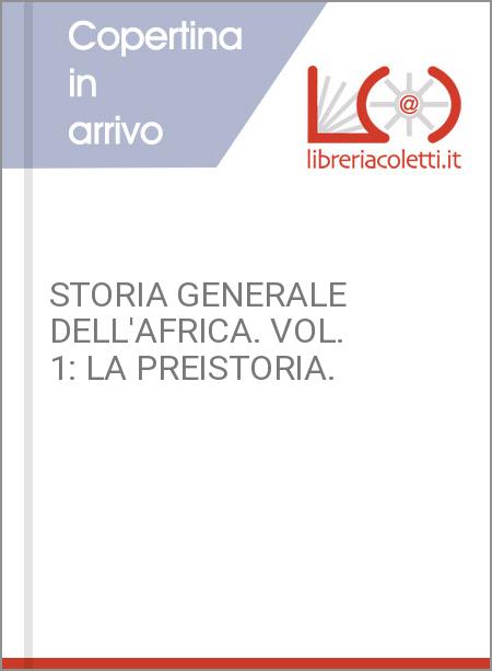 STORIA GENERALE DELL'AFRICA. VOL. 1: LA PREISTORIA.