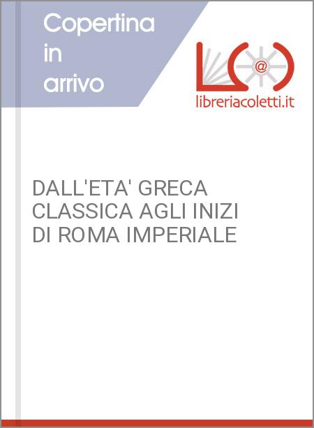 DALL'ETA' GRECA CLASSICA AGLI INIZI DI ROMA IMPERIALE