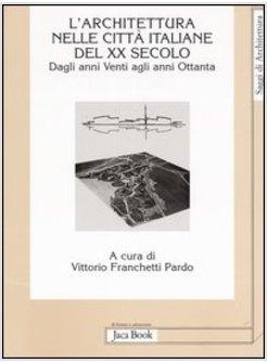 ARCHITETTURA NELLE CITTA' ITALIANE DEL XX SECOLO. DAGLI ANNI VENTI AGLI ANNI