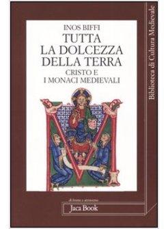 TUTTA LA DOLCEZZA DELLA TERRA CRISTO E I MONACI MEDIEVALI