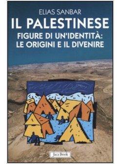 PALESTINESE FIGURE DI UN'IDENTITA LE ORIGINI E IL DIVENIRE (IL)