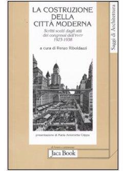 COSTRUZIONE DELLA CITTA' MODERNA. SCRITTI SCELTI DAGLI ATTI DEI CONGRESSI DELL'I