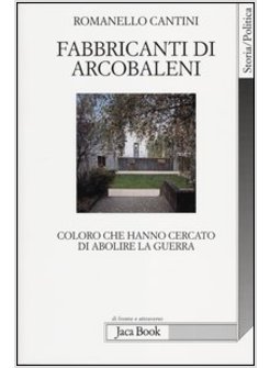 FABBRICANTI DI ARCOBALENI. COLORO CHE HANNO CERCATO DI ABOLIRE LA GUERRA