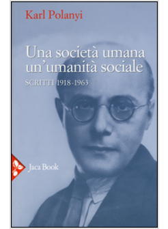 UNA SOCIETA' UMANA, UN'UMANITA' SOCIALE. SCRITTI (1918-1963)