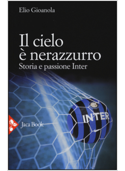 CIELO E' NERAZZURRO. STORIA E PASSIONE INTER (IL)